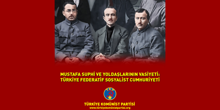 TKP: Mustafa Suphi ve Yoldaşlarının Vasiyeti “Türkiye Federatif Sosyalist Cumhuriyeti” TKP: Mustafa Suphi ve Yoldaşlarının Vasiyeti “Türkiye Federatif Sosyalist Cumhuriyeti”