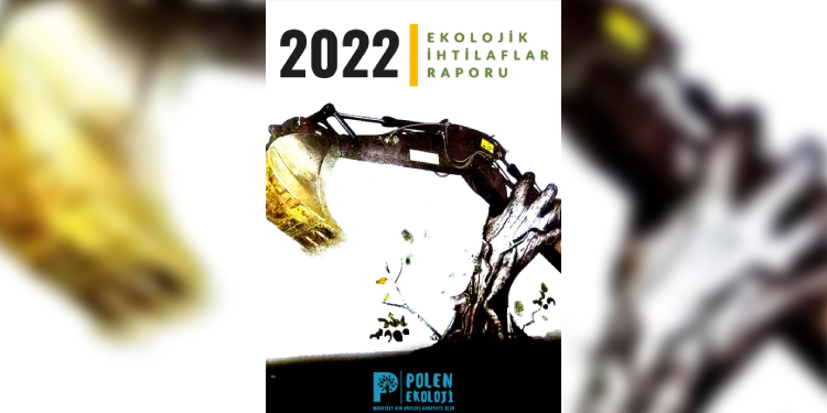 Polen Ekoloji ‘2022 Ekolojik İhtilaflar Raporu’nu yayınladı Polen Ekoloji ‘2022 Ekolojik İhtilaflar Raporu’nu yayınladı