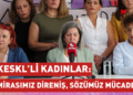 KESKL’Lİ KADINLAR: MİRASIMIZ DİRENİŞ, SÖZÜMÜZ MÜCADELE