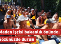 Maden işçisi bakanlık önünde seslendi: Sözünüzde durun Maden işçisi bakanlık önünde seslendi: Sözünüzde durun