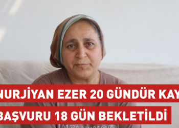 Nurjiyan Ezer 20 gündür kayıp: Başvuru 18 gün bekletildi