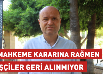 Mahkeme kararına rağmen işçiler geri alınmıyor