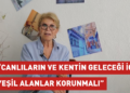 ‘Canlıların ve kentin geleceği için yeşil alanlar korunmalı’ ‘Canlıların ve kentin geleceği için yeşil alanlar korunmalı’