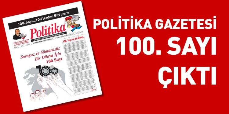 Politika Gazetesi’nin 100. Sayısı “Savaşsız ve Sömürüsüz Bir Dünya için 100 Sayı” başlığı ile yayınlandı!