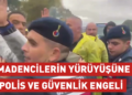 SOMA’DA MADENCİLERİN YÜRÜYÜŞÜNE POLİS VE GÜVENLİK ENGELİ